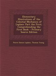 Elementary Illustrations of the Celestial Mechanics of Laplace Part the First, Comprehending the First Book - Primary Source Edition,1294263463,9781294263463