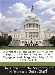 Department of the Army After Action Report Us Military Operations SS Mayaguez/Kaoh Tang Island May 12-15, 1975, Part II,1287044689,9781287044680