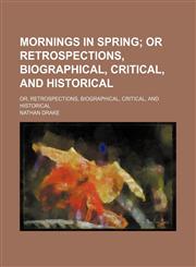 Mornings in Spring; Or Retrospections, Biographical, Critical, and Historical. Or, Retrospections, Biographical, Critical, and Historical,1154141454,9781154141450