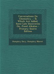 Conversations On Chemistry... To Which Are Added, Some Late Discoveries On...Fixed Alkalies - Primary Source Edition,1293263400,9781293263402