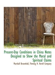 Present-Day Conditions in China Notes Designed to Show the Moral and Spiritual Claims,1140445650,9781140445654