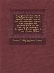 Biographies and Portraits of the Progressive Men of Iowa Leaders in Business, Politics and the Professions; Together with an Original and Authentic H,1287562159,9781287562153
