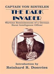 The Dark Invader Wartime Reminiscences of a German Naval Intelligence Officer,0714643475,9780714643472