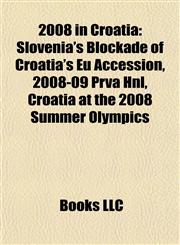 2008 in Croatia Slovenia's Blockade of Croatia's Eu Accession,1156266963,9781156266960