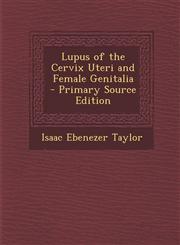 Lupus of the Cervix Uteri and Female Genitalia - Primary Source Edition,1293009377,9781293009376