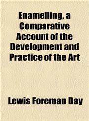Enamelling, a Comparative Account of the Development and Practice of the Art,1152524976,9781152524972