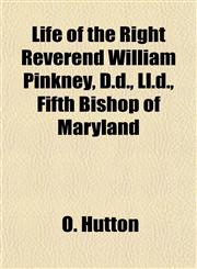 Life of the Right Reverend William Pinkney, D.d., Ll.d., Fifth Bishop of Maryland,1154914054,9781154914054