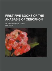 First five books of the Anabasis of Xenophon; or, Expeditions of Cyrus,1151084301,9781151084309