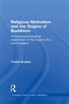 Religious Motivation and the Origins of Buddhism: A Social-Psychological Exploration of the Origins of a World Religion (Routledgecurzon Critical Studies in Buddhism),0700716831,9780700716838
