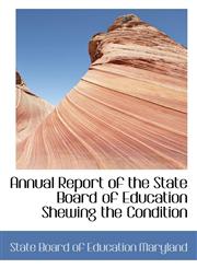 Annual Report of the State Board of Education Shewing the Condition,1117798232,9781117798233
