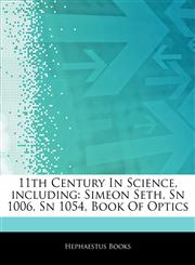 Articles On 11th Century In Science, including Simeon Seth, Sn 1006, Sn 1054, Book Of Optics,1244597082,9781244597082