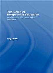 The Death of Progressive Education How Teachers Lost Control of the Classroom,0415359716,9780415359719