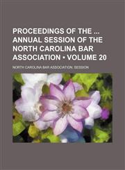 Proceedings of the  annual session of the North Carolina Bar Association Volume 20,1154407535,9781154407532