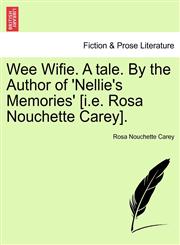 Wee Wifie. A tale. By the Author of 'Nellie's Memories' [i.e. Rosa Nouchette Carey].,1241581312,9781241581312