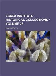 Essex Institute Historical Collections (Volume 26),1154305910,9781154305913