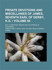 Private Devotions and Miscellanies of James, Seventh Earl of Derby, K.G. (Volume 66); With a Prefatory Memoir and an Appendix of Documents,1235627446,9781235627446