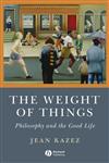 The Weight of Things Philosophy and the Good Life 1st Edition,1405160780,9781405160780