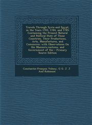 Travels Through Syria and Egypt, in the Years 1783, 1784, and 1785 Containing the Present Natural and Political State of Those Countries, Their Produ,1289465428,9781289465421
