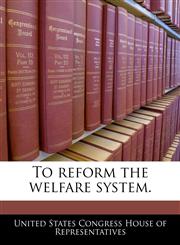 To reform the welfare system.,1240208758,9781240208753
