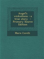 Angel's Wickedness A True Story - Primary Source Edition,1294344706,9781294344704