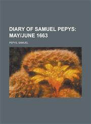 Diary of Samuel Pepys; May-June 1663,1153600781,9781153600781