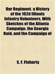 Our Regiment. a History of the 102d Illinois Infantry Volunteers, With Sketches of the Atlanta Campaign, the Georgia Raid, and the Campaign of,1154806685,9781154806687