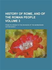 History of Rome, and of the Roman people; from its origin to the invasion of the barbarians Volume 3,1230183221,9781230183220