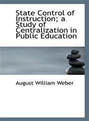 State Control of Instruction; A Study of Centralization in Public Education,111722404X,9781117224046