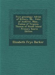 Frye Genealogy; Adrian of Kittery, Me., John of Andover, Mass., Joshua of Virginia, Thomas of Rhode Island - Primary Source Edition,1293592277,9781293592274