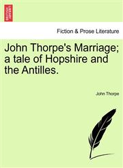 John Thorpe's Marriage; a tale of Hopshire and the Antilles.,1241577145,9781241577148