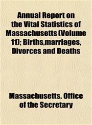 Annual Report on the Vital Statistics of Massachusetts (Volume 11); Births,marriages, Divorces and Deaths,1153285940,9781153285940