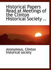 Historical Papers Read at Meetings of the Clinton Historical Society ..,114023627X,9781140236276