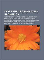 Dog breeds originating in America Dog breeds originating in Argentina, Dog breeds originating in Brazil, Dog breeds originating in Canada,1233294423,9781233294428