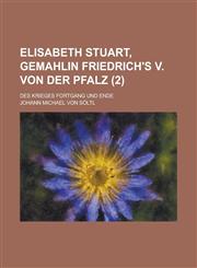 Elisabeth Stuart, Gemahlin Friedrich's V. Von Der Pfalz; Des Krieges Fortgang Und Ende (2 ),1231649720,9781231649725