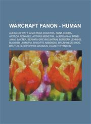 Warcraft Fanon - Human Alexa Du Watt, Anastasia Zogstra, Anna Conda, Artazia Azinable, Arthas Menethil, Aubreanna, Banei Jaam, Baxter, Bernita Greymountain, Berserk Jenkins, Blayden Unitopia, Brigitte Abbendis, Brunhylde Shoe, Brutus Clodpopper Maximus,1234736721,9781234736729
