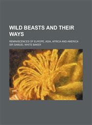 Wild Beasts and Their Ways (Volume 2); Reminiscences of Europe, Asia, Africa and America,145899015X,9781458990150