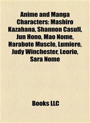 Anime and Manga Character Introduction Mashiro Kazahana, Shannon Casull, Jun Hono, Mao Nome, Harabote Muscle, Lumière, Judy Winchester, Leorio,1155938984,9781155938981