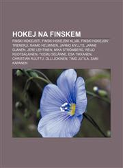 Hokej na Finskem Finski hokejisti, Finski hokejski klubi, Finski hokejski trenerji, Raimo Helminen, Jarmo Myllys, Janne Ojanen, Jere Lehtinen,1233009656,9781233009657