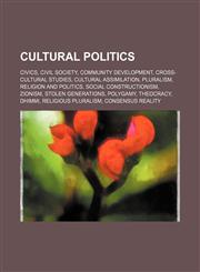 Cultural politics Civics, Civil society, Community development, Cross-cultural studies, Cultural assimilation, Pluralism, Religion and politics, Social constructionism, Zionism, Stolen Generations, Polygamy, Theocracy, Dhimmi, Religious pluralism, Consen,1234648121,9781234648121