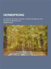 Hermsprong; Or, Man as He Is Not. a Novel. in Two Volumes. by the Author of Man as He Is. ...,1230344985,9781230344980