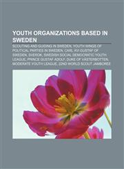 Youth organizations based in Sweden Scouting and Guiding in Sweden, Youth wings of political parties in Sweden, Carl XVI Gustaf of Sweden,115596456X,9781155964560