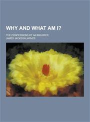 Why and What Am I?; The Confessions of an Inquirer,1230220267,9781230220260