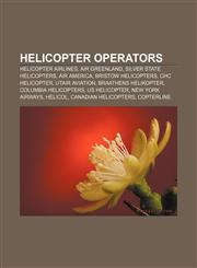 Helicopter operators Helicopter airlines, Air Greenland, Silver State Helicopters, Air America, Bristow Helicopters, CHC Helicopter,115745190X,9781157451907