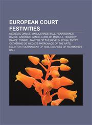 European court festivities Medieval dance, Masquerade ball, Renaissance dance, Baroque dance, Lord of Misrule, Regency dance, Symbel,1157549950,9781157549956