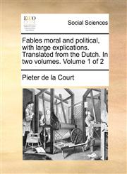 Fables moral and political, with large explications. Translated from the Dutch. In two volumes.  Volume 1 of 2,1140879146,9781140879145