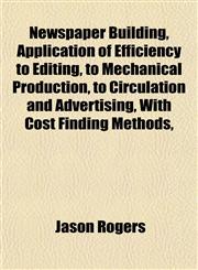 Newspaper Building, Application of Efficiency to Editing, to Mechanical Production, to Circulation and Advertising, With Cost Finding Methods,,1151754412,9781151754417