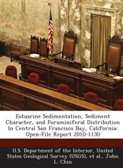 Estuarine Sedimentation, Sediment Character, and Foraminiferal Distribution In Central San Francisco Bay, California Open-File Report 2010-1130,1288691270,9781288691272