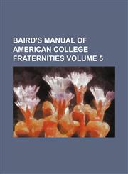 Baird's Manual of American College Fraternities Volume 5,1236585372,9781236585370