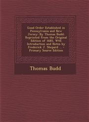Good Order Established in Pennsylvania and New Jersey By Thomas Budd; Reprinted from the Original Edition of 1685, Wth Introduction and Notes by Frederick J. Shepard ... - Primary Source Edition,129566772X,9781295667727