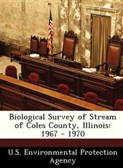 Biological Survey of Stream of Coles County, Illinois 1967 - 1970,1249444837,9781249444831